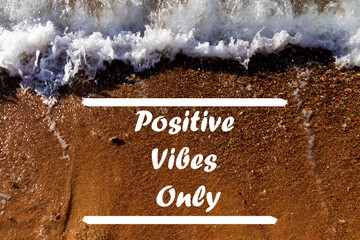 Positive Vibes Only Inspiration Concept written on the background of the sea shore and waves....