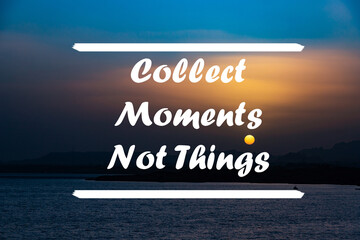Collect Moments, not things written on a background of sea sunset. Inspirational motivation quote.
