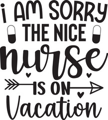 I Am Sorry The Nice Nurse Is On Vacation