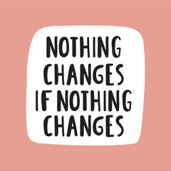 Nothing changes if not changes. Lettering. Illustration on pink background. Best for greeting card