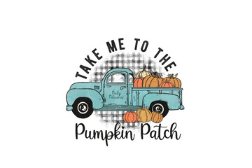 Take me to the Pumpkin Patch, Retro Fall PNG Sublimation T shirt design