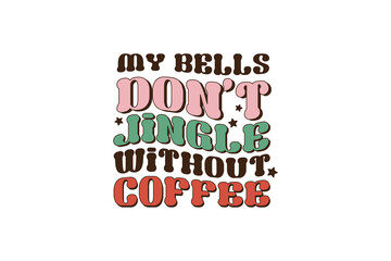 My Bells Don't jingle without Coffee, Retro Christmas coffee Quote Sublimation Design