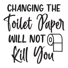 Changing the toilet paper will not kill you svg