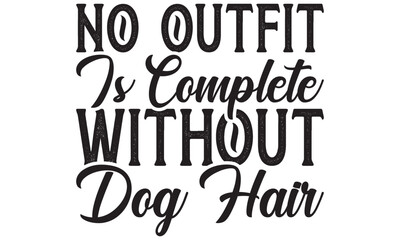  No outfit is complete without dog hair  on white background,Instant Digital Download. Illustration for prints on t-shirt and bags, posters 