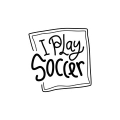 I play soccer hand drawn lettering inspirational and motivational quote