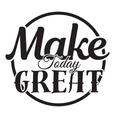 make today great inspirational quote, motivational quotes, illustration lettering quotes