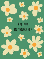 Retro poster with shot motivation quote with abstract minimal daisy. Frame with chamomile. Believe inn yourself.