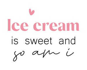 Ice cream is sweet and so am I funny quote lettering typography handwriting sign on white background