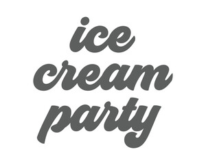 Ice cream party quote lettering typography handwriting calligraphy art sign on white background