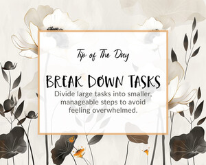 Break Down Tasks Inspirational Tip of the Day Card - Divide Large Tasks into Manageable Steps for Productivity and Stress Relief - Motivational Floral Design