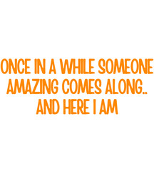 Once In A While, Someone Amazing Comes Along, And Here I Am T shirt Design