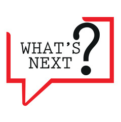 WHAT'S NEXT SIGN ON WHITE BACKGROUND