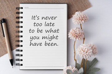 Notepad and inspirational quote It's never too late to be you might have been