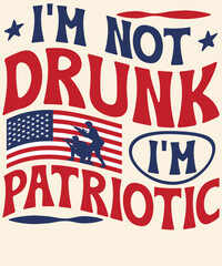 I'm not drunk I'm patriotic Graphic Design
