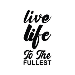 live life to the fullest black letter quote