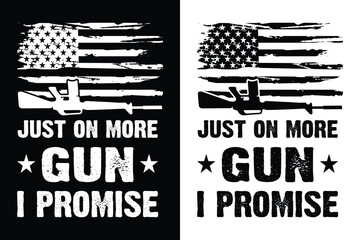 American Usa Distressed Flag Gun. Just One More Gun I Promise. T-Shirt, Poster, card, banner, background. Vector illustration...