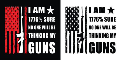 American Distressed Flag Gun. I am 1776% Sure No One Will Be Taking My Guns. T-Shirt, Poster, card, banner, background. Vector illustration..