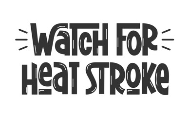 Watch for Heat Stroke Handwritten Text. Summer Safety Quote Reminder. Heat Warning Phrase.