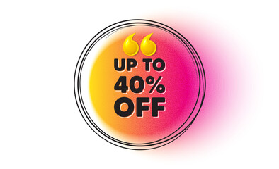 Up to 40 percent off sale. Hand drawn round frame banner. Discount offer price sign. Special offer symbol. Save 40 percentages. Discount tag message. 3d quotation gradient banner. Text balloon. Vector