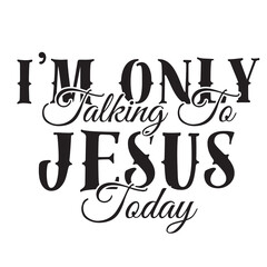 i'm only talking to jesus today inspirational quote, motivational quotes, illustration lettering quotes