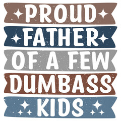 PROUD FATHER OF A FEW DUMBASS KIDS  FATHER'S DAY T-SHIRT DESIGN,