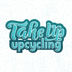 Take up upcycling color lettering phrase on textured background. Hand drawn vector illustration with text decor for banner or sign. Positive motivational environmental care quote for poster or print