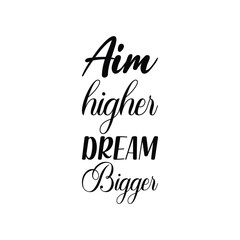 aim higher dream bigger black letter quote