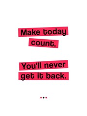 Make Today Count. You'll Never Get It Back. Motivational Quote Poster Design. Pink shape with black background.