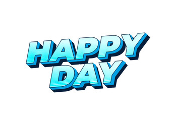 Happy day. Text effect in 3D style with eye catching colors