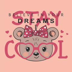 Cute bear girl face with pink heart glasses, Stay Cool Believe in your Dreams slogan text for t shirt graphics, fashion prints, slogan tees, posters and other uses