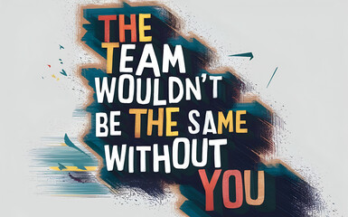 the team wouldn't be the same without you