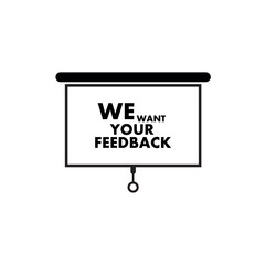 We want your feedback sign on white background	