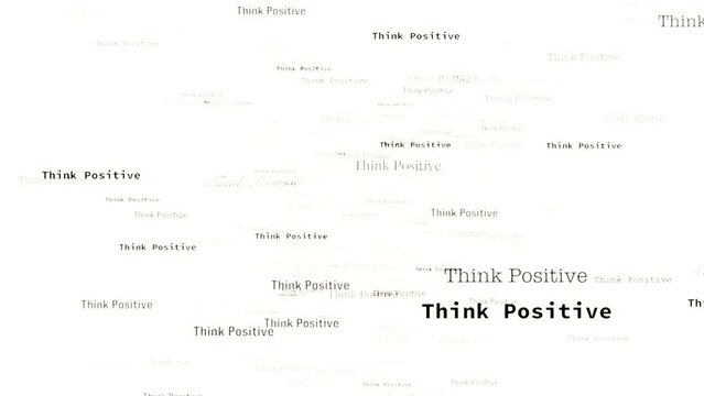 Think positive. White screen, black letters, endless text animation. Inspiration, motivation, encouragement and enthusiasm. 3D animation