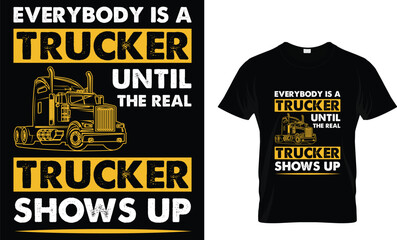 Everybody is a trucker until the real trucker shows up - Truck Lover T-Shirt Design