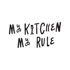 My kitchen my rule. Hand drawn vector lettering phrase. Icolated on white background. Can be used for badges, labels, logo, bakery, food, kitchen classes, cafes, etc.