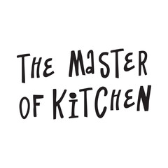 The master of kitchen. Hand drawn vector lettering phrase. Icolated on white background. Can be used for badges, labels, logo, bakery, food, kitchen classes, cafes, etc.