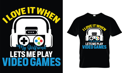 I love it when my girlfriend lets me play video games - Video Game lover T-shirt