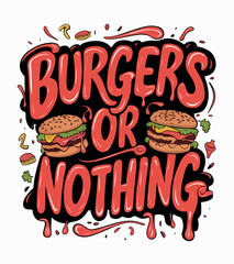 burgers or nothing.