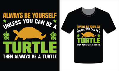 Always be yourself unless you can be a turtle then always be a turtle, turtle t-shirt design vector art illustration