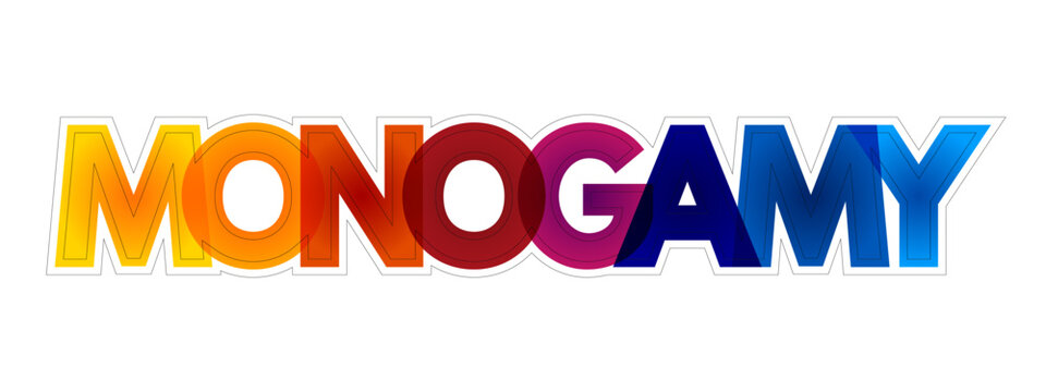 Monogamy - form of dyadic relationship in which an individual has only one partner during the length of the relationship, colourful text concept background