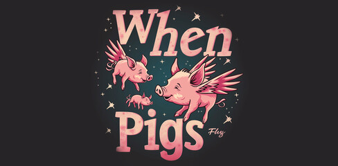 Flying Pigs with "When Pigs Fly" Text and Stars