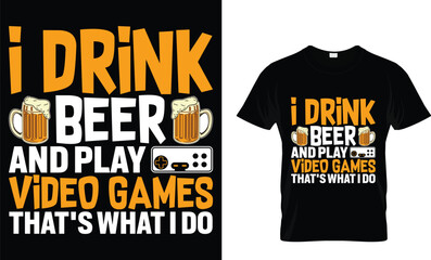 I drink beer and play video games that's what I do - Video Game lover T-shirt