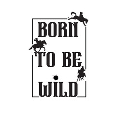 born to be wild typography graphic print , Abstract fashion drawing and creative design for t-shirts, mugs, graphic tee, sweatshirt, cases, etc. Illustration in modern style for clothes