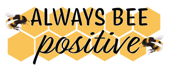 Always be positive bee and honeycomb affirmation quote