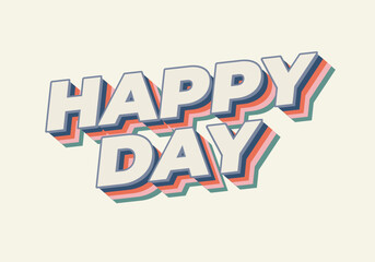 Happy day. Text effect in 3D style with eye catching colors