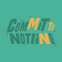 Commit to nothing  typography slogan for t shirt printing, tee graphic design, vector illustration.