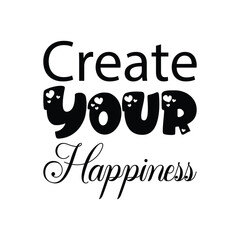create your happiness black letter quote