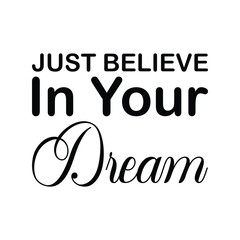 just believe in your dream black letter quote