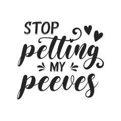 Stop petting my peeves sarcastic quote. Illustration for prints on t-shirts and bags, posters, cards. Vector sarcastic quotes. Isolated on white background. Monochrome funny inscription.