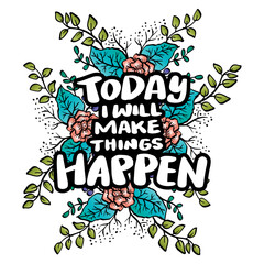 Today iwill make things happen. Hand drawn lettering . Vector illustration.